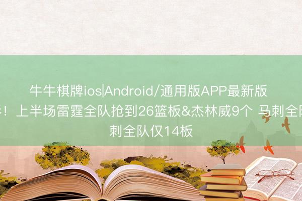 牛牛棋牌ios|Android/通用版APP最新版 差距昭彰！上半场雷霆全队抢到26篮板&杰林威9个 马刺全队仅14板
