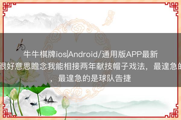 牛牛棋牌ios|Android/通用版APP最新版 韦斯利：很好意思瞻念我能相接两年献技帽子戏法，最遑急的是球队告捷