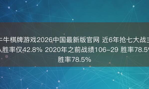 牛牛棋牌游戏2026中国最新版官网 近6年抢七大战主队胜率仅42.8% 2020年之前战绩106-29 胜率78.5%