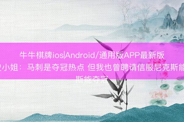 牛牛棋牌ios|Android/通用版APP最新版 A·史小姐：马刺是夺冠热点 但我也曾聘请信服尼克斯能夺冠