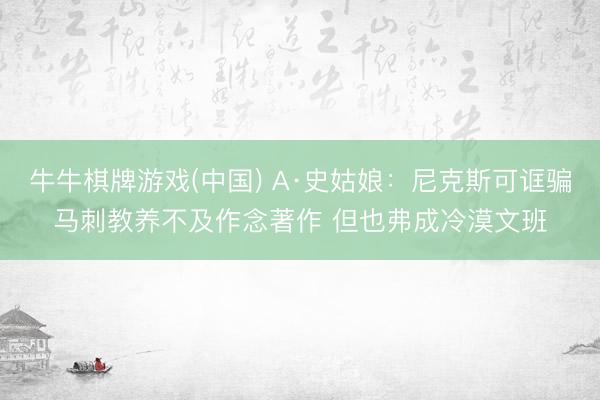 牛牛棋牌游戏(中国) A·史姑娘：尼克斯可诓骗马刺教养不及作念著作 但也弗成冷漠文班