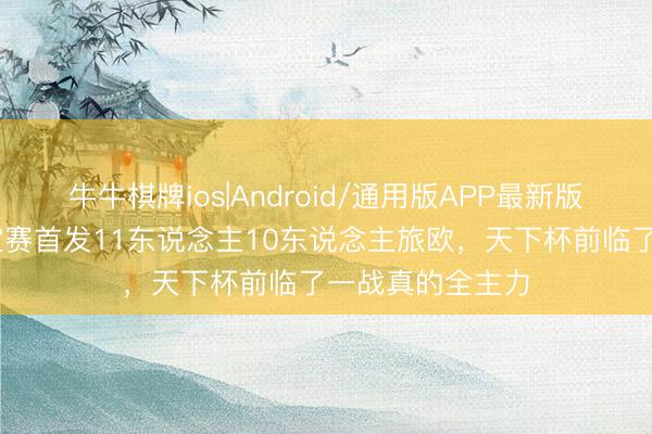 牛牛棋牌ios|Android/通用版APP最新版 豪华！日本友谊赛首发11东说念主10东说念主旅欧，天下杯前临了一战真的全主力