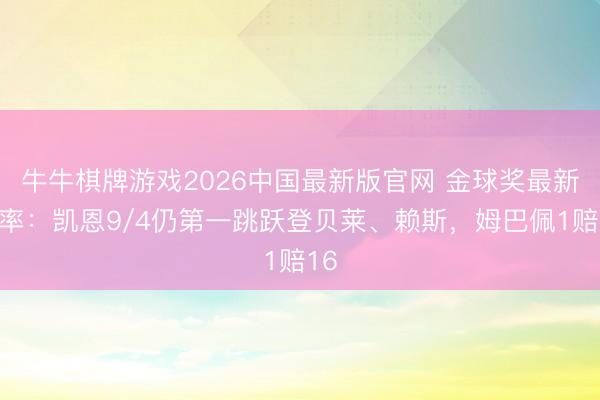 牛牛棋牌游戏2026中国最新版官网 金球奖最新赔率:凯恩9/4仍第一跳跃登贝莱、赖斯,姆巴佩1赔16