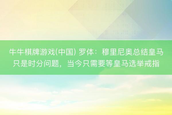 牛牛棋牌游戏(中国) 罗体：穆里尼奥总结皇马只是时分问题，当今只需要等皇马选举戒指