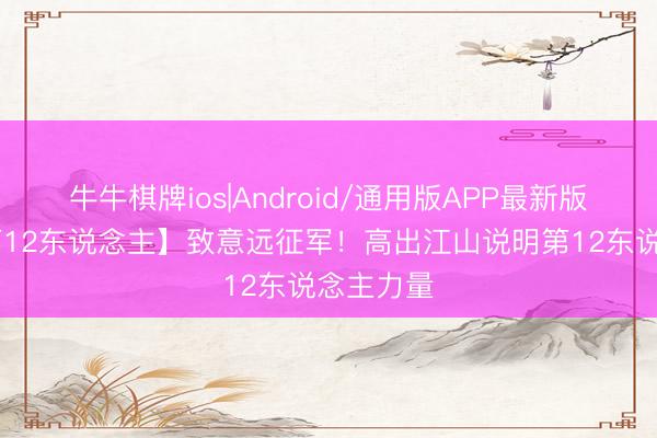 牛牛棋牌ios|Android/通用版APP最新版 【亚泰第12东说念主】致意远征军！高出江山说明第12东说念主力量