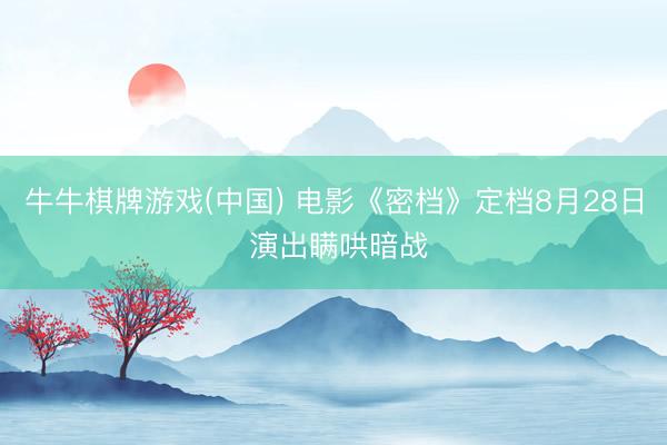 牛牛棋牌游戏(中国) 电影《密档》定档8月28日 演出瞒哄暗战