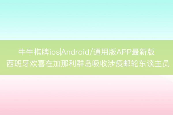 牛牛棋牌ios|Android/通用版APP最新版 西班牙欢喜在加那利群岛吸收涉疫邮轮东谈主员